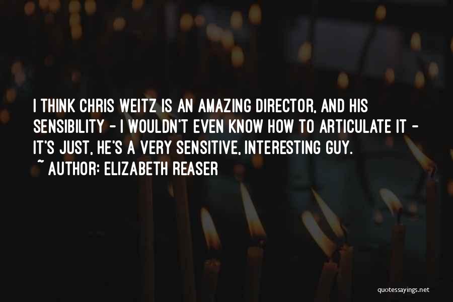 Elizabeth Reaser Quotes: I Think Chris Weitz Is An Amazing Director, And His Sensibility - I Wouldn't Even Know How To Articulate It