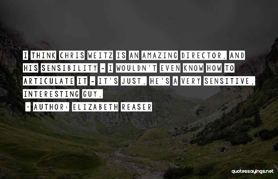 Elizabeth Reaser Quotes: I Think Chris Weitz Is An Amazing Director, And His Sensibility - I Wouldn't Even Know How To Articulate It