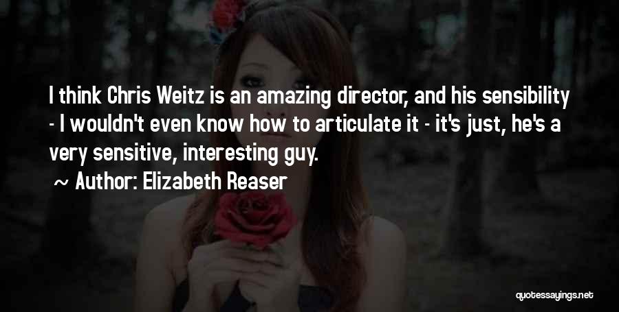 Elizabeth Reaser Quotes: I Think Chris Weitz Is An Amazing Director, And His Sensibility - I Wouldn't Even Know How To Articulate It