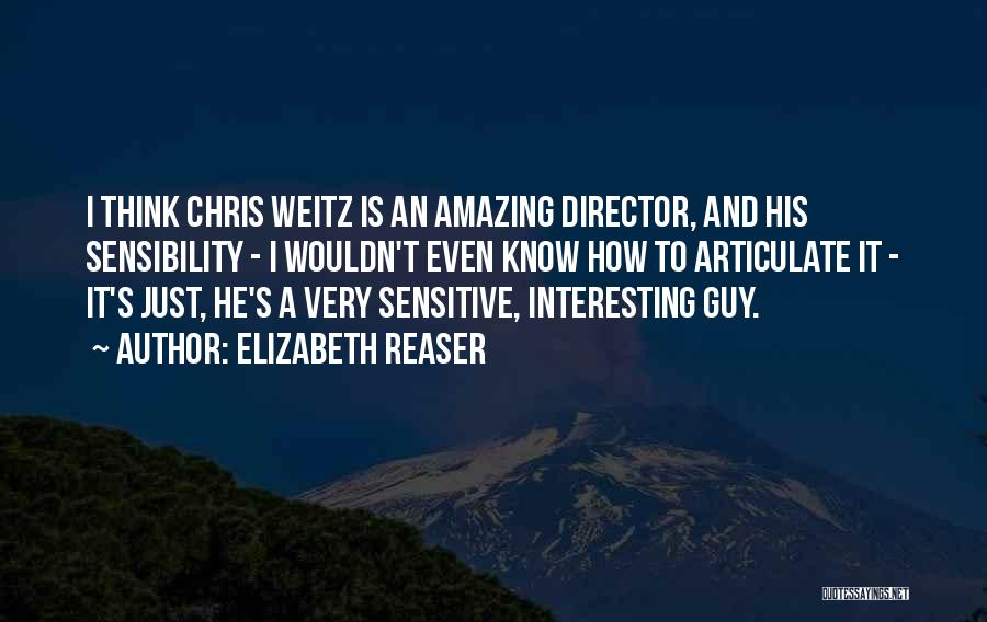 Elizabeth Reaser Quotes: I Think Chris Weitz Is An Amazing Director, And His Sensibility - I Wouldn't Even Know How To Articulate It