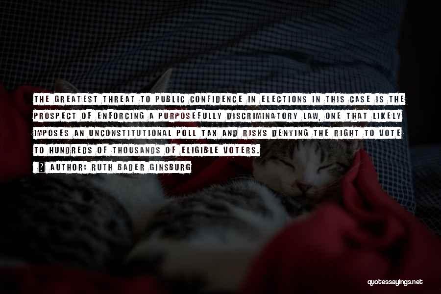 Ruth Bader Ginsburg Quotes: The Greatest Threat To Public Confidence In Elections In This Case Is The Prospect Of Enforcing A Purposefully Discriminatory Law,