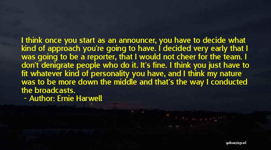 Ernie Harwell Quotes: I Think Once You Start As An Announcer, You Have To Decide What Kind Of Approach You're Going To Have.