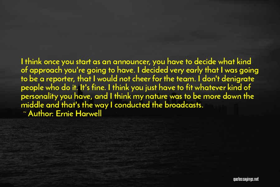 Ernie Harwell Quotes: I Think Once You Start As An Announcer, You Have To Decide What Kind Of Approach You're Going To Have.