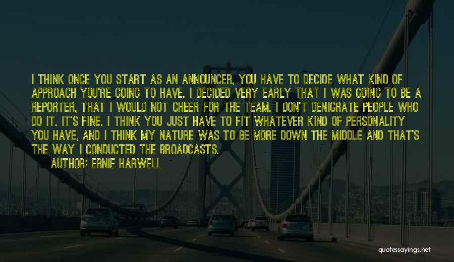 Ernie Harwell Quotes: I Think Once You Start As An Announcer, You Have To Decide What Kind Of Approach You're Going To Have.