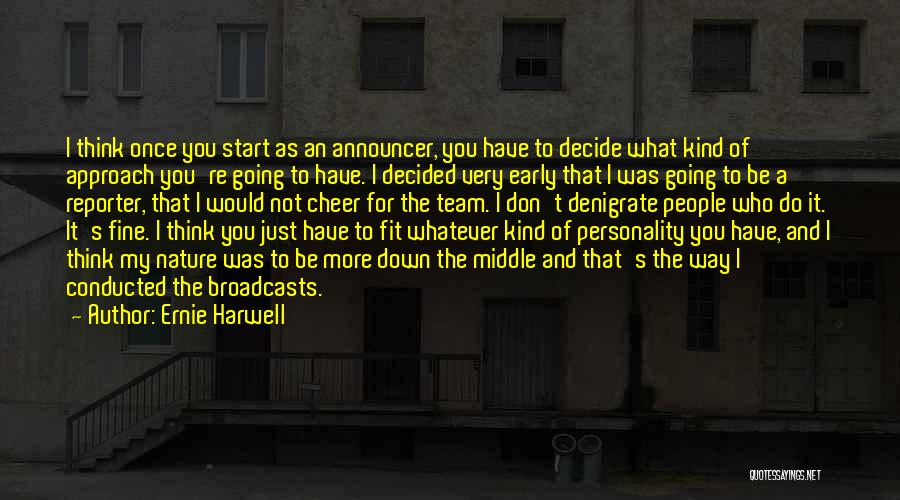 Ernie Harwell Quotes: I Think Once You Start As An Announcer, You Have To Decide What Kind Of Approach You're Going To Have.