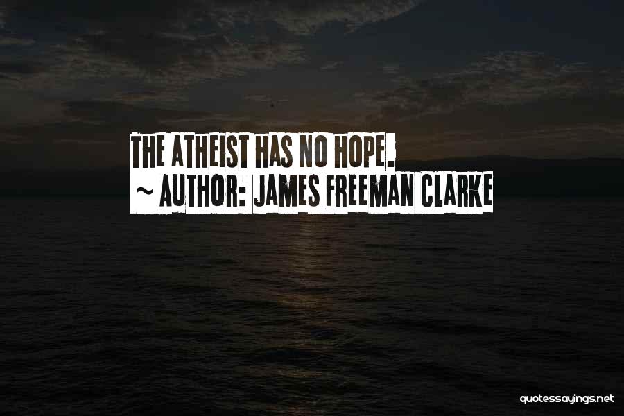 James Freeman Clarke Quotes: The Atheist Has No Hope.