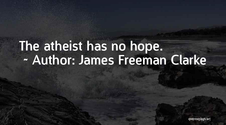 James Freeman Clarke Quotes: The Atheist Has No Hope.