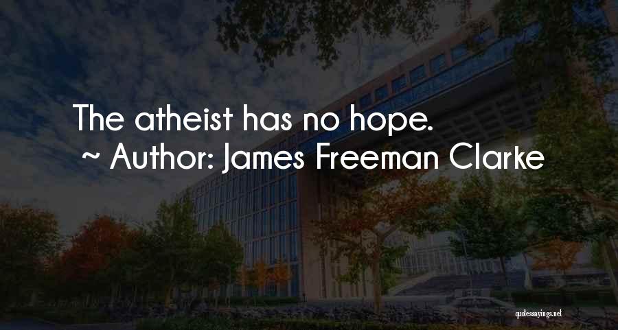 James Freeman Clarke Quotes: The Atheist Has No Hope.