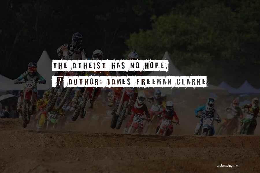 James Freeman Clarke Quotes: The Atheist Has No Hope.