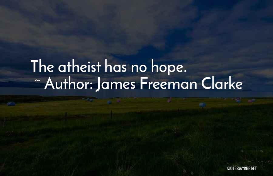 James Freeman Clarke Quotes: The Atheist Has No Hope.