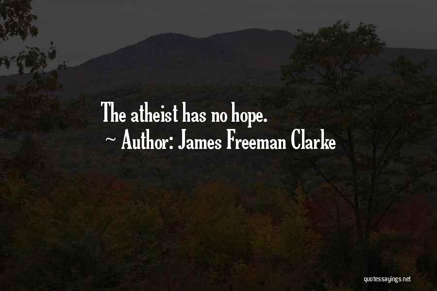 James Freeman Clarke Quotes: The Atheist Has No Hope.