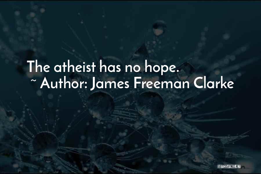 James Freeman Clarke Quotes: The Atheist Has No Hope.