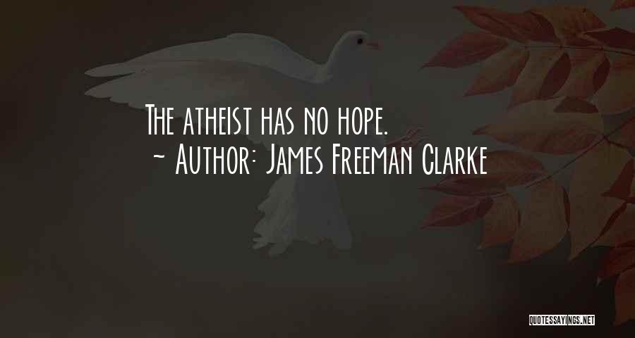 James Freeman Clarke Quotes: The Atheist Has No Hope.