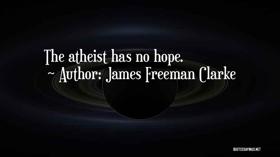 James Freeman Clarke Quotes: The Atheist Has No Hope.