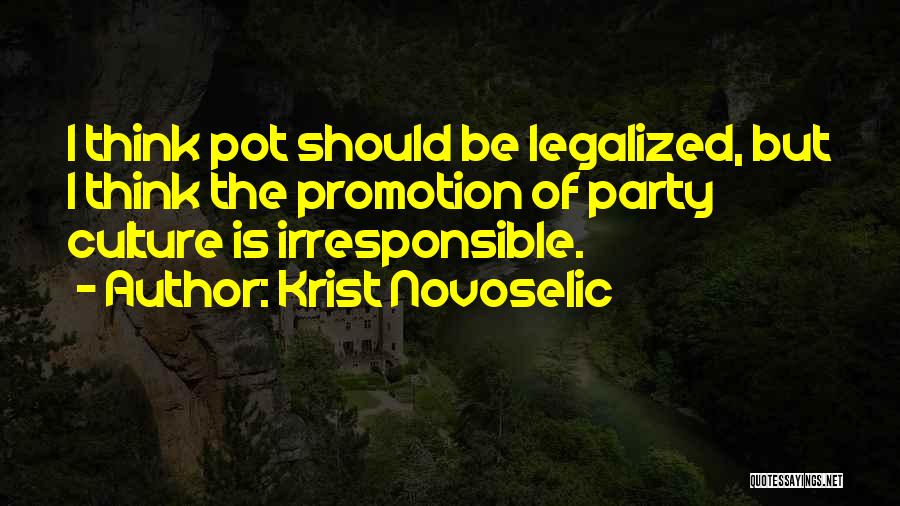 Krist Novoselic Quotes: I Think Pot Should Be Legalized, But I Think The Promotion Of Party Culture Is Irresponsible.