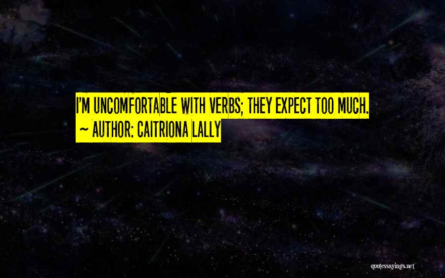 Caitriona Lally Quotes: I'm Uncomfortable With Verbs; They Expect Too Much.