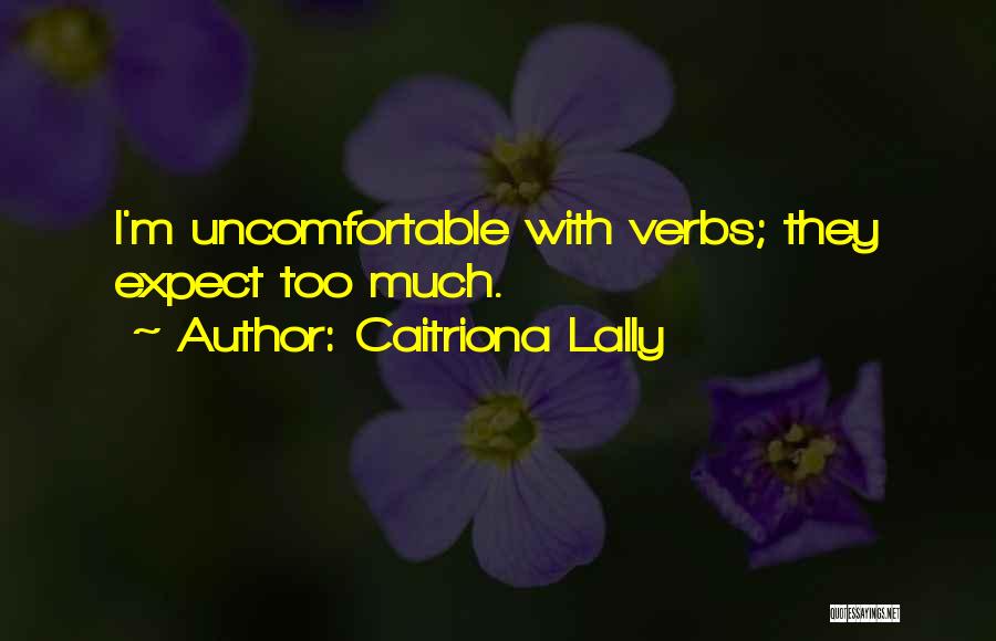 Caitriona Lally Quotes: I'm Uncomfortable With Verbs; They Expect Too Much.