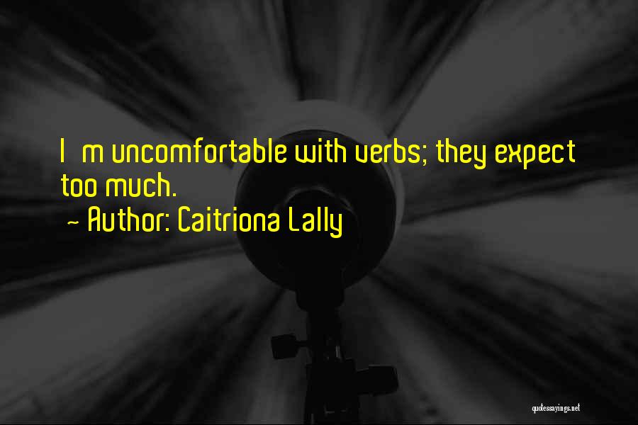 Caitriona Lally Quotes: I'm Uncomfortable With Verbs; They Expect Too Much.