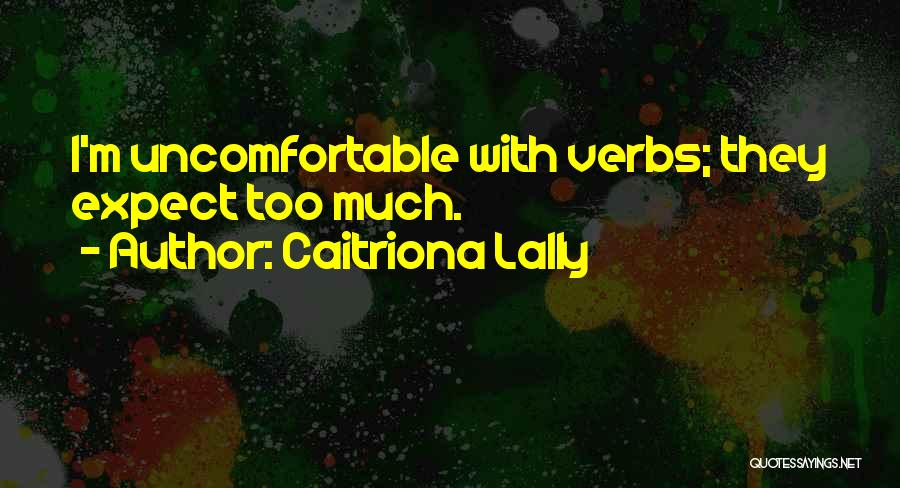 Caitriona Lally Quotes: I'm Uncomfortable With Verbs; They Expect Too Much.