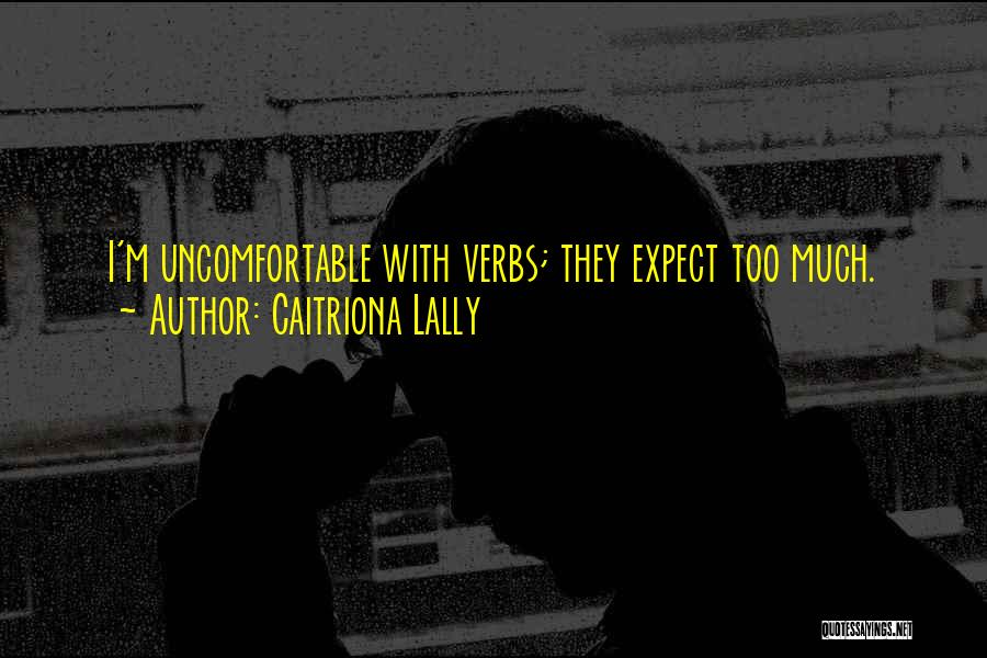 Caitriona Lally Quotes: I'm Uncomfortable With Verbs; They Expect Too Much.