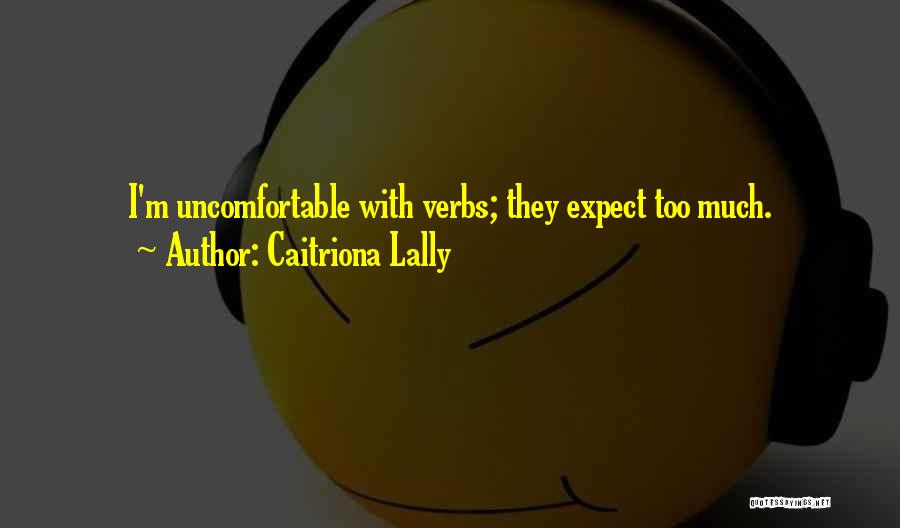 Caitriona Lally Quotes: I'm Uncomfortable With Verbs; They Expect Too Much.