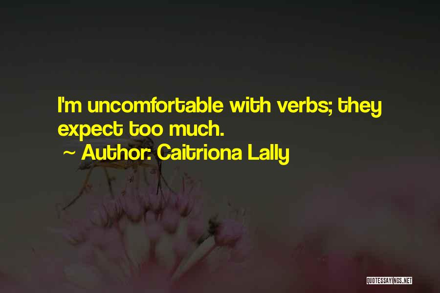 Caitriona Lally Quotes: I'm Uncomfortable With Verbs; They Expect Too Much.