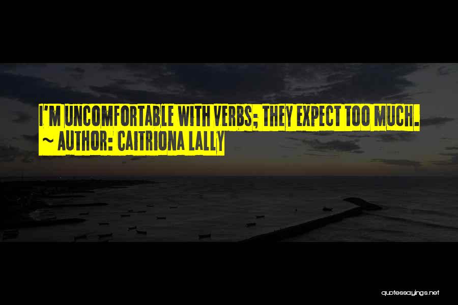 Caitriona Lally Quotes: I'm Uncomfortable With Verbs; They Expect Too Much.