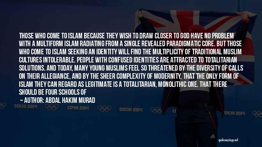 Abdal Hakim Murad Quotes: Those Who Come To Islam Because They Wish To Draw Closer To God Have No Problem With A Multiform Islam