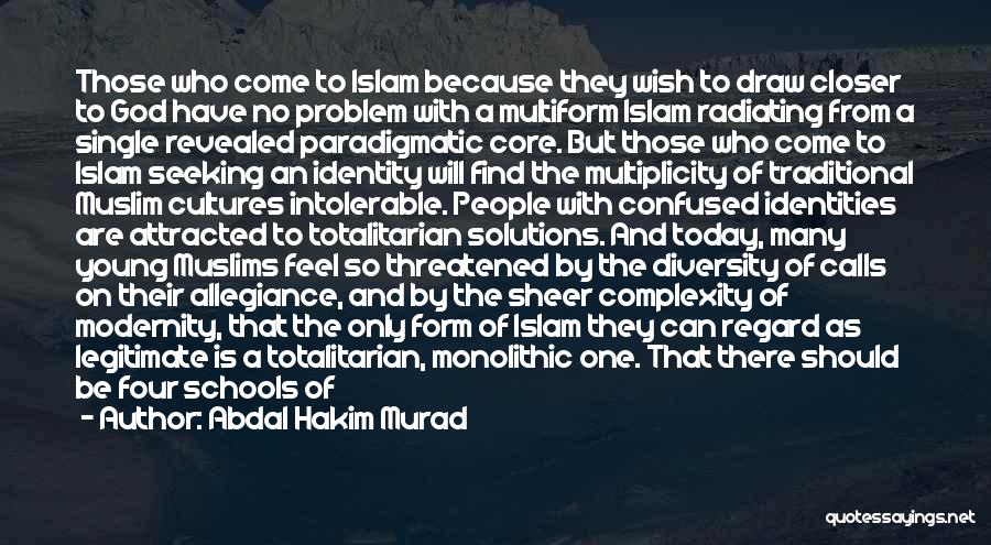 Abdal Hakim Murad Quotes: Those Who Come To Islam Because They Wish To Draw Closer To God Have No Problem With A Multiform Islam