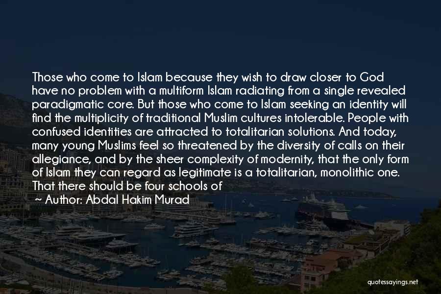 Abdal Hakim Murad Quotes: Those Who Come To Islam Because They Wish To Draw Closer To God Have No Problem With A Multiform Islam