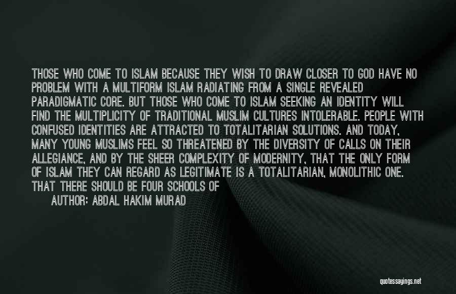 Abdal Hakim Murad Quotes: Those Who Come To Islam Because They Wish To Draw Closer To God Have No Problem With A Multiform Islam