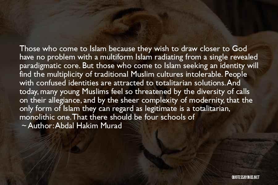 Abdal Hakim Murad Quotes: Those Who Come To Islam Because They Wish To Draw Closer To God Have No Problem With A Multiform Islam