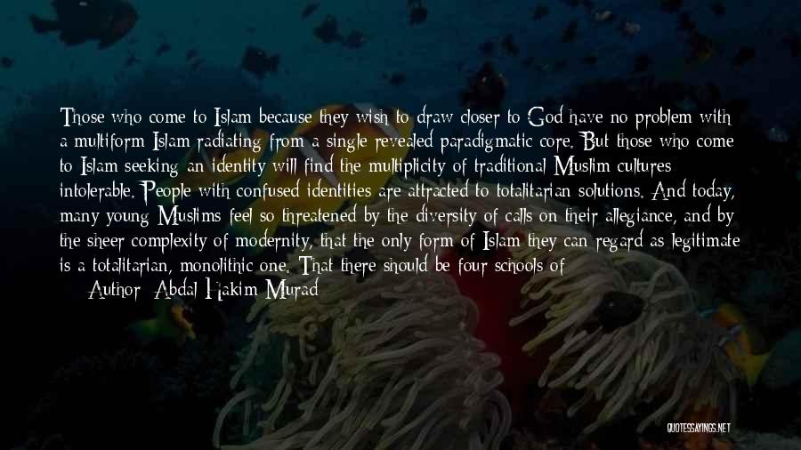 Abdal Hakim Murad Quotes: Those Who Come To Islam Because They Wish To Draw Closer To God Have No Problem With A Multiform Islam