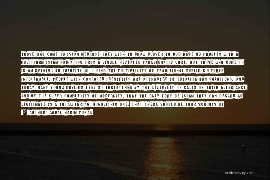 Abdal Hakim Murad Quotes: Those Who Come To Islam Because They Wish To Draw Closer To God Have No Problem With A Multiform Islam