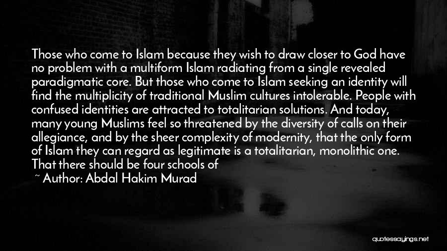 Abdal Hakim Murad Quotes: Those Who Come To Islam Because They Wish To Draw Closer To God Have No Problem With A Multiform Islam