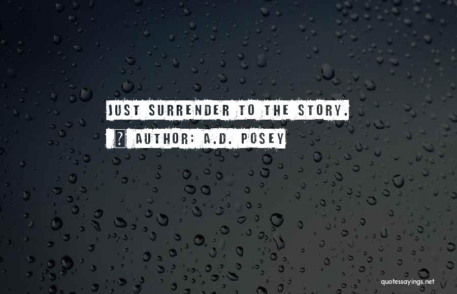A.D. Posey Quotes: Just Surrender To The Story.