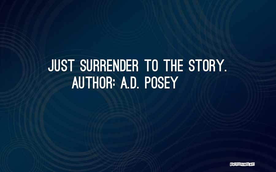 A.D. Posey Quotes: Just Surrender To The Story.
