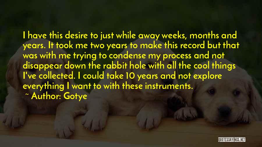 Gotye Quotes: I Have This Desire To Just While Away Weeks, Months And Years. It Took Me Two Years To Make This