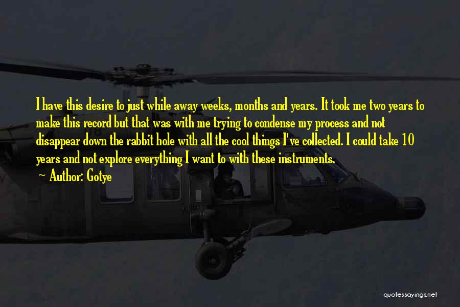Gotye Quotes: I Have This Desire To Just While Away Weeks, Months And Years. It Took Me Two Years To Make This