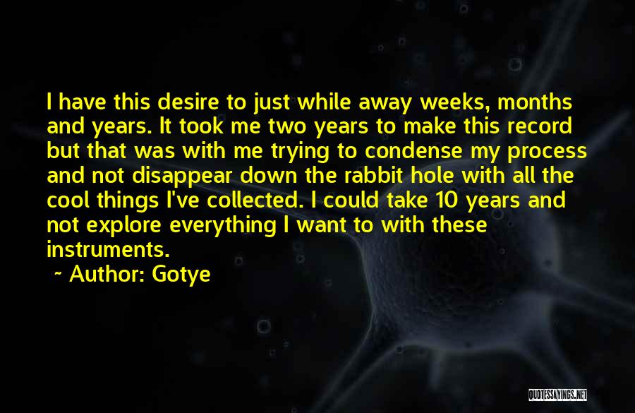 Gotye Quotes: I Have This Desire To Just While Away Weeks, Months And Years. It Took Me Two Years To Make This