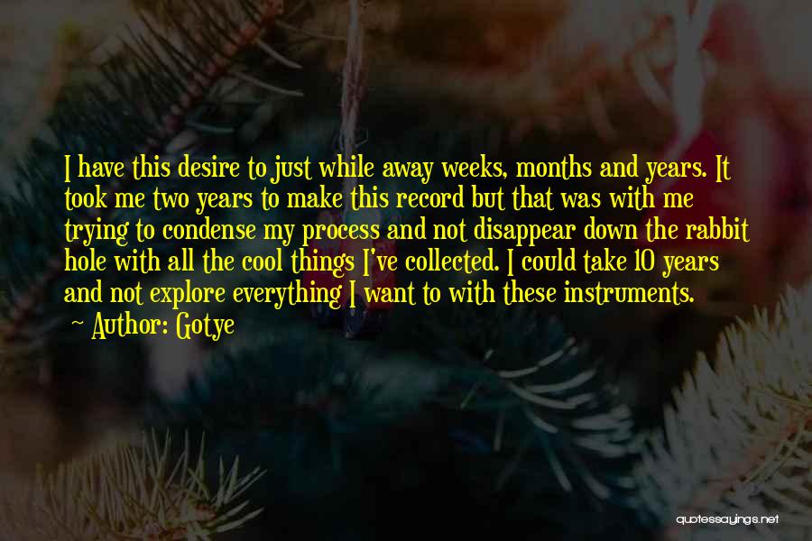 Gotye Quotes: I Have This Desire To Just While Away Weeks, Months And Years. It Took Me Two Years To Make This