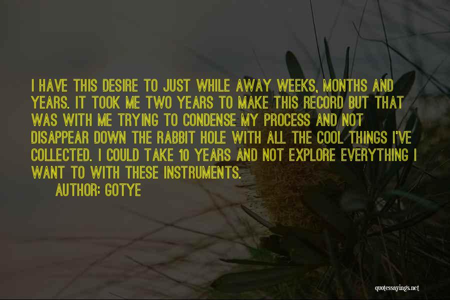 Gotye Quotes: I Have This Desire To Just While Away Weeks, Months And Years. It Took Me Two Years To Make This