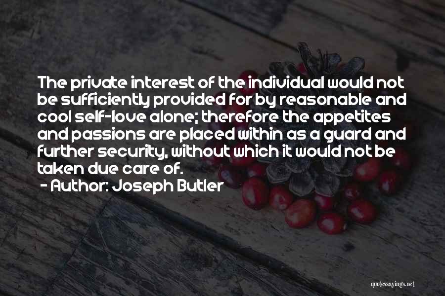 Joseph Butler Quotes: The Private Interest Of The Individual Would Not Be Sufficiently Provided For By Reasonable And Cool Self-love Alone; Therefore The