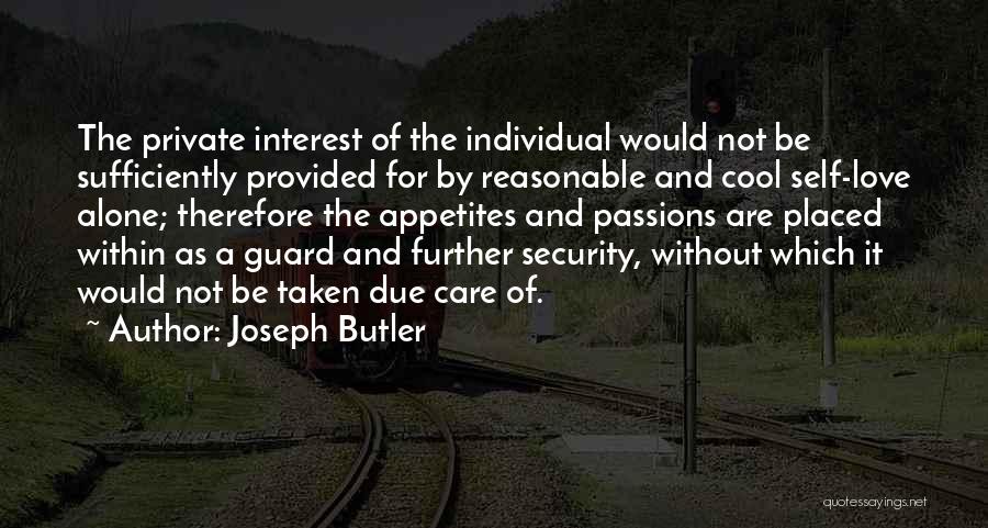 Joseph Butler Quotes: The Private Interest Of The Individual Would Not Be Sufficiently Provided For By Reasonable And Cool Self-love Alone; Therefore The