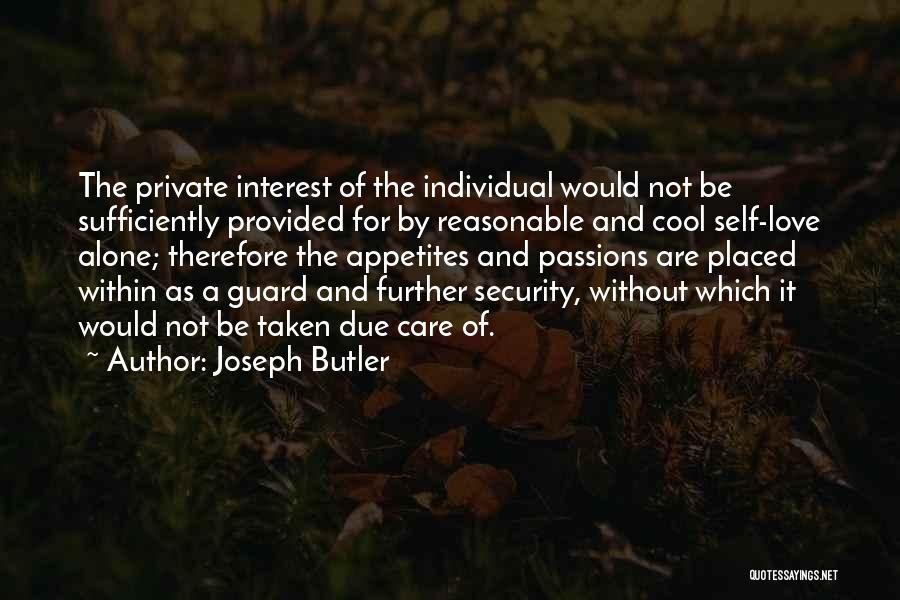 Joseph Butler Quotes: The Private Interest Of The Individual Would Not Be Sufficiently Provided For By Reasonable And Cool Self-love Alone; Therefore The
