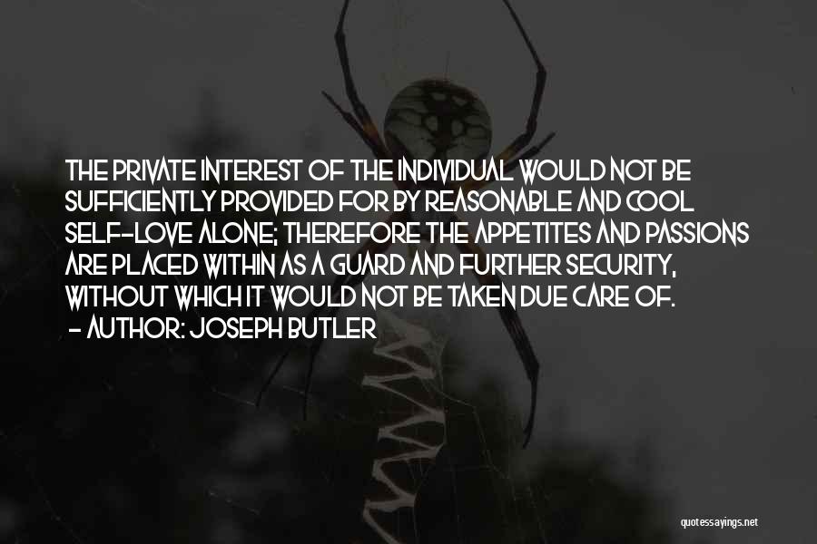 Joseph Butler Quotes: The Private Interest Of The Individual Would Not Be Sufficiently Provided For By Reasonable And Cool Self-love Alone; Therefore The