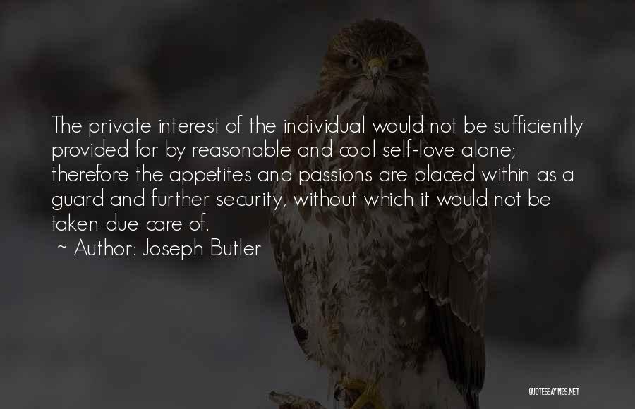 Joseph Butler Quotes: The Private Interest Of The Individual Would Not Be Sufficiently Provided For By Reasonable And Cool Self-love Alone; Therefore The