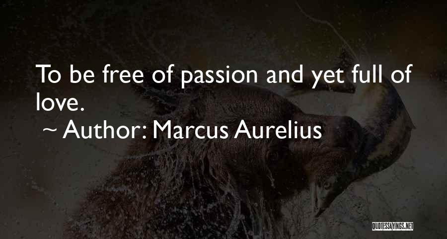 Marcus Aurelius Quotes: To Be Free Of Passion And Yet Full Of Love.