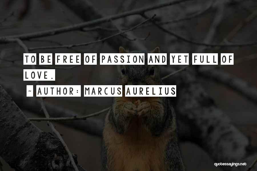 Marcus Aurelius Quotes: To Be Free Of Passion And Yet Full Of Love.