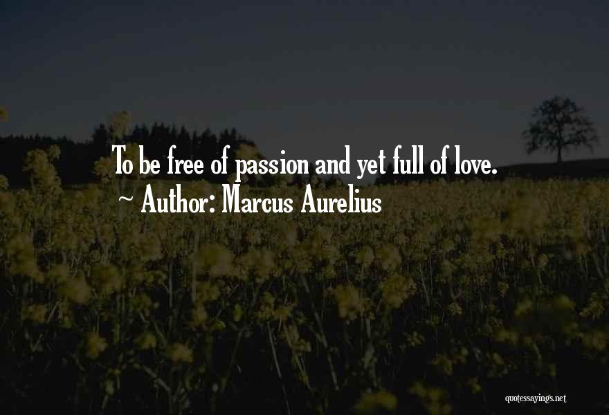 Marcus Aurelius Quotes: To Be Free Of Passion And Yet Full Of Love.